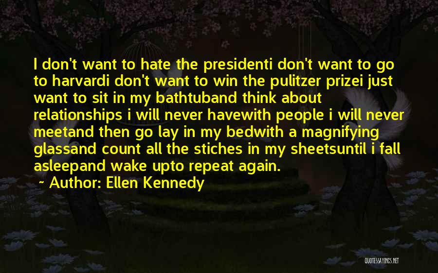 Ellen Kennedy Quotes: I Don't Want To Hate The Presidenti Don't Want To Go To Harvardi Don't Want To Win The Pulitzer Prizei