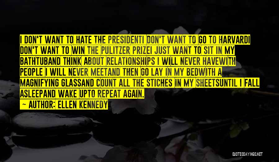 Ellen Kennedy Quotes: I Don't Want To Hate The Presidenti Don't Want To Go To Harvardi Don't Want To Win The Pulitzer Prizei