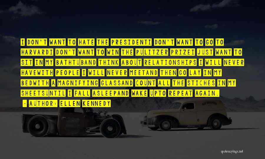 Ellen Kennedy Quotes: I Don't Want To Hate The Presidenti Don't Want To Go To Harvardi Don't Want To Win The Pulitzer Prizei