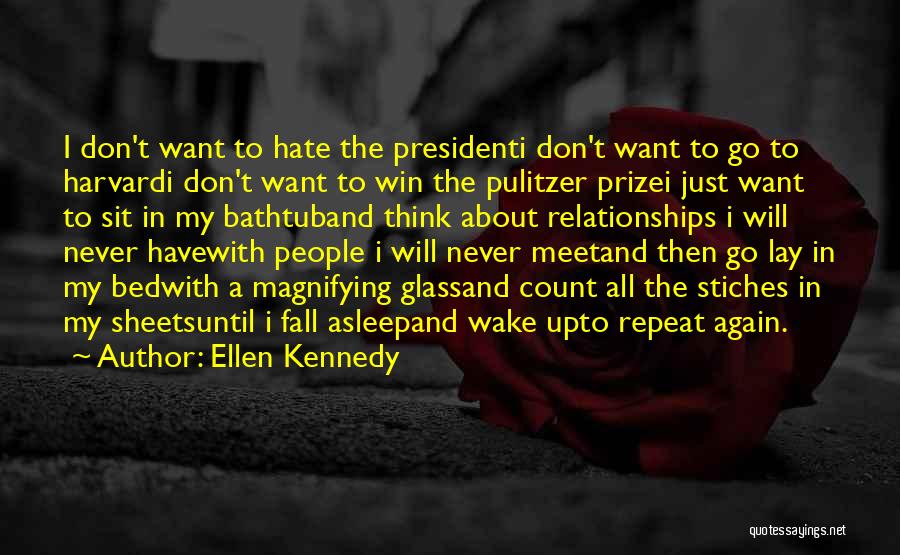 Ellen Kennedy Quotes: I Don't Want To Hate The Presidenti Don't Want To Go To Harvardi Don't Want To Win The Pulitzer Prizei