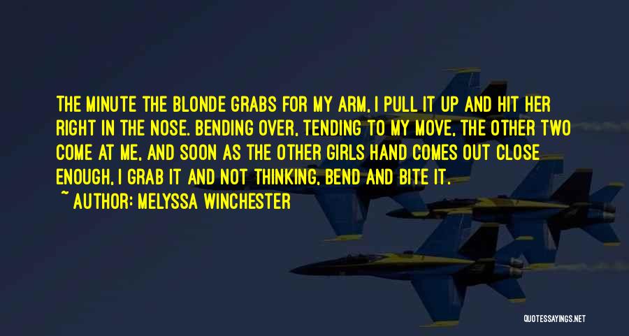 Melyssa Winchester Quotes: The Minute The Blonde Grabs For My Arm, I Pull It Up And Hit Her Right In The Nose. Bending