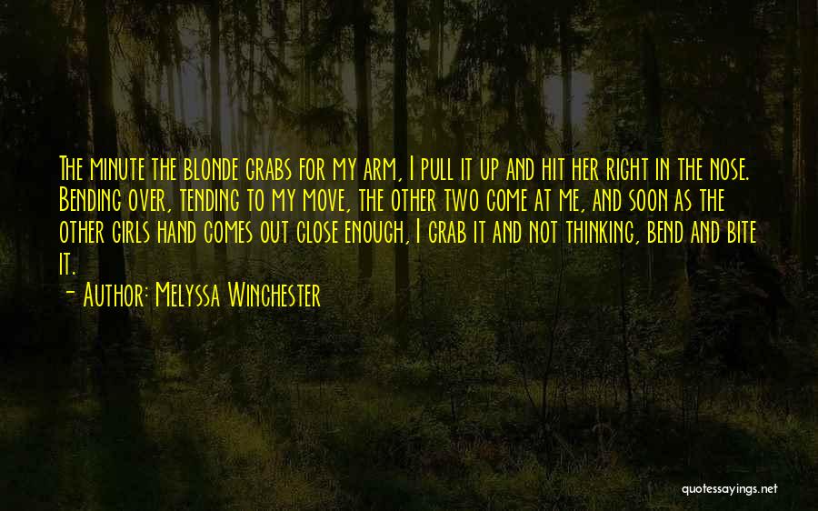 Melyssa Winchester Quotes: The Minute The Blonde Grabs For My Arm, I Pull It Up And Hit Her Right In The Nose. Bending