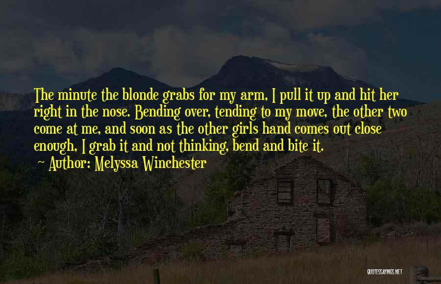 Melyssa Winchester Quotes: The Minute The Blonde Grabs For My Arm, I Pull It Up And Hit Her Right In The Nose. Bending