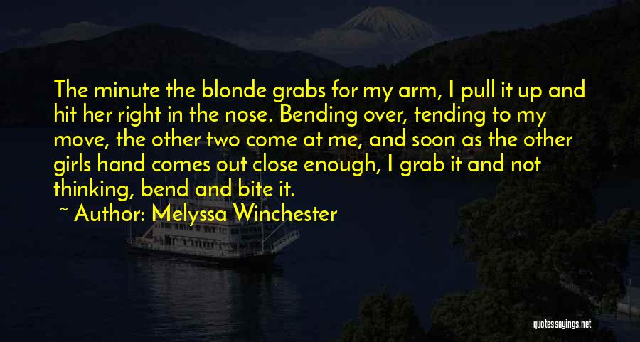 Melyssa Winchester Quotes: The Minute The Blonde Grabs For My Arm, I Pull It Up And Hit Her Right In The Nose. Bending