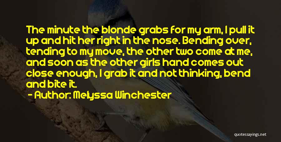 Melyssa Winchester Quotes: The Minute The Blonde Grabs For My Arm, I Pull It Up And Hit Her Right In The Nose. Bending