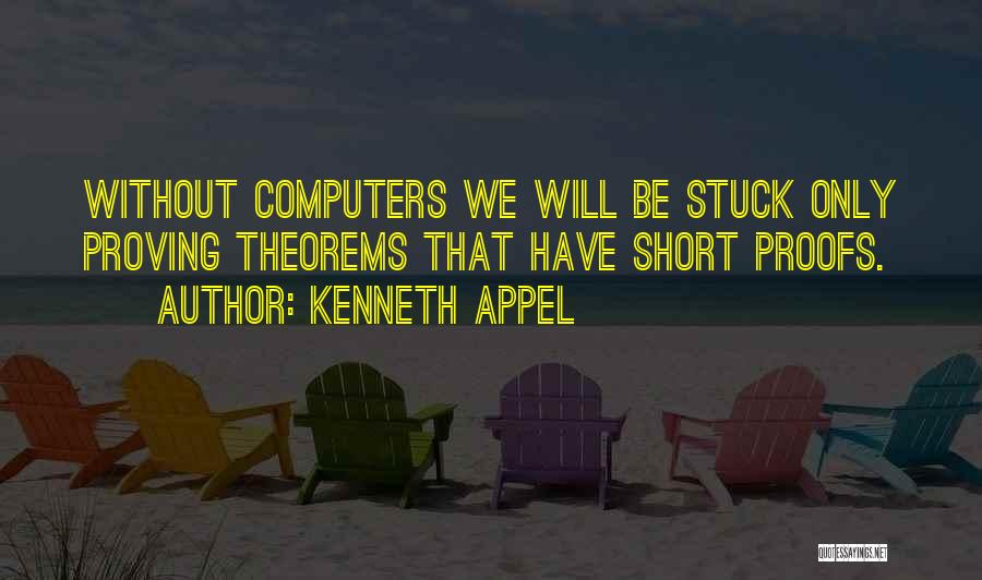 Kenneth Appel Quotes: Without Computers We Will Be Stuck Only Proving Theorems That Have Short Proofs.