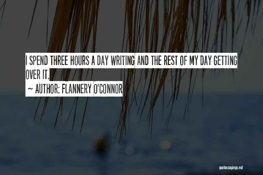 Flannery O'Connor Quotes: I Spend Three Hours A Day Writing And The Rest Of My Day Getting Over It.