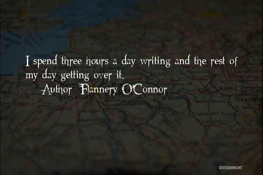 Flannery O'Connor Quotes: I Spend Three Hours A Day Writing And The Rest Of My Day Getting Over It.