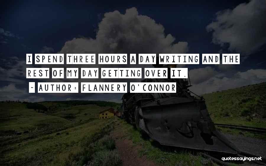 Flannery O'Connor Quotes: I Spend Three Hours A Day Writing And The Rest Of My Day Getting Over It.