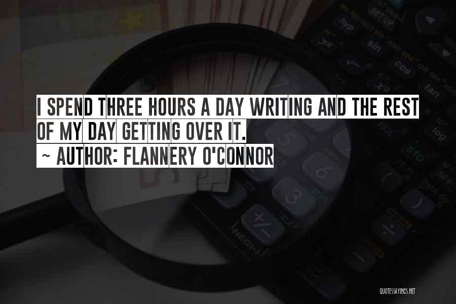 Flannery O'Connor Quotes: I Spend Three Hours A Day Writing And The Rest Of My Day Getting Over It.