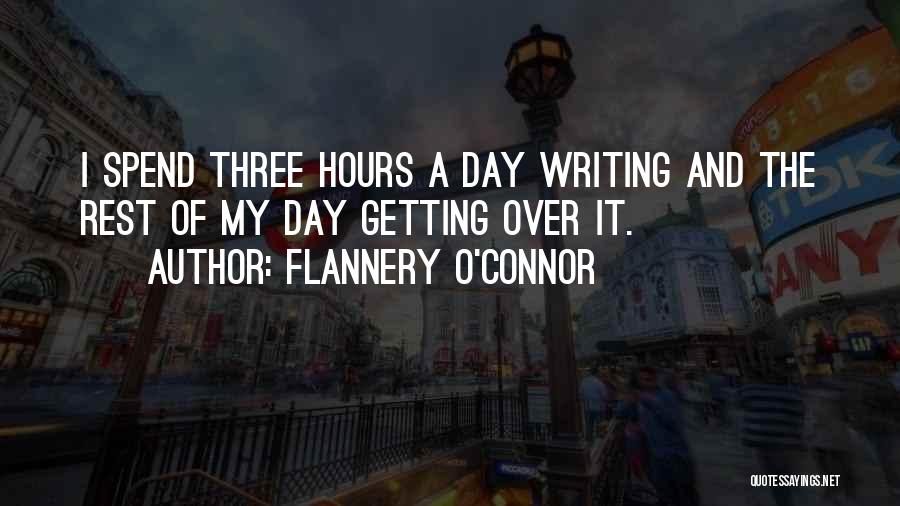 Flannery O'Connor Quotes: I Spend Three Hours A Day Writing And The Rest Of My Day Getting Over It.