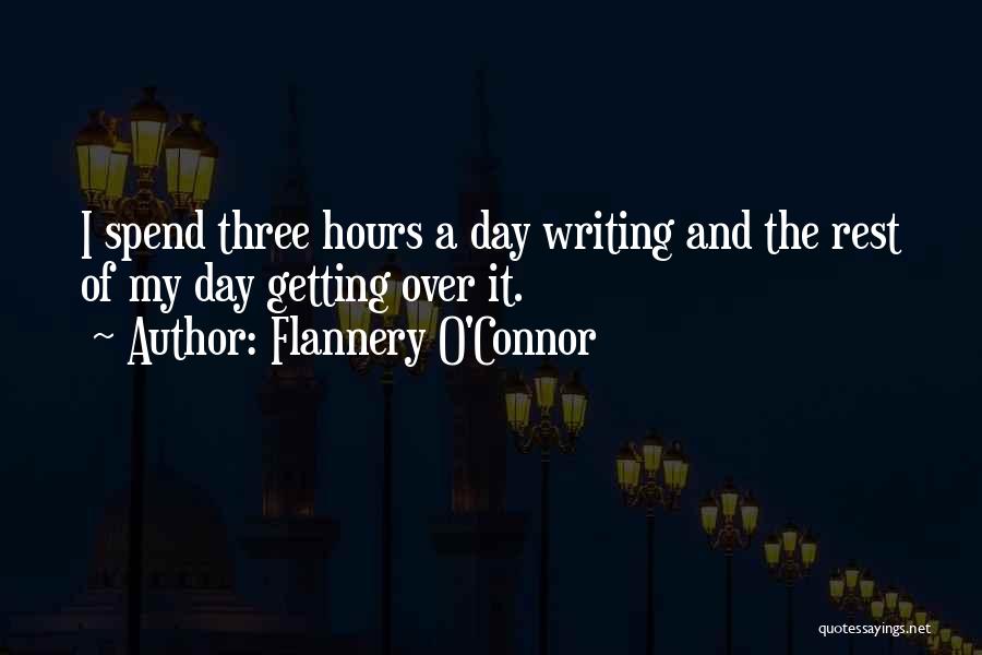 Flannery O'Connor Quotes: I Spend Three Hours A Day Writing And The Rest Of My Day Getting Over It.
