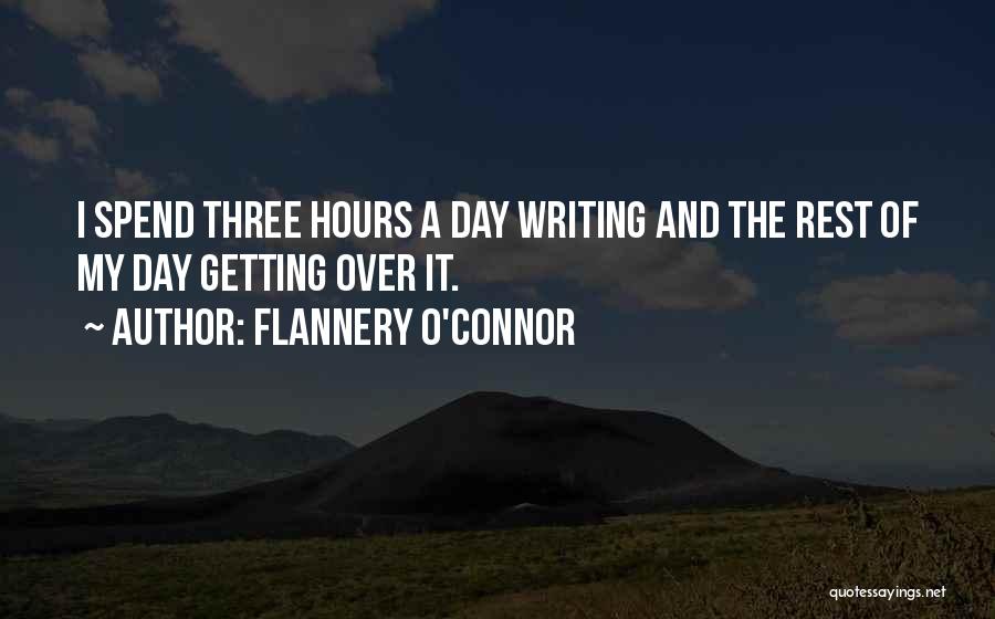 Flannery O'Connor Quotes: I Spend Three Hours A Day Writing And The Rest Of My Day Getting Over It.