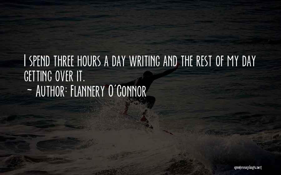 Flannery O'Connor Quotes: I Spend Three Hours A Day Writing And The Rest Of My Day Getting Over It.