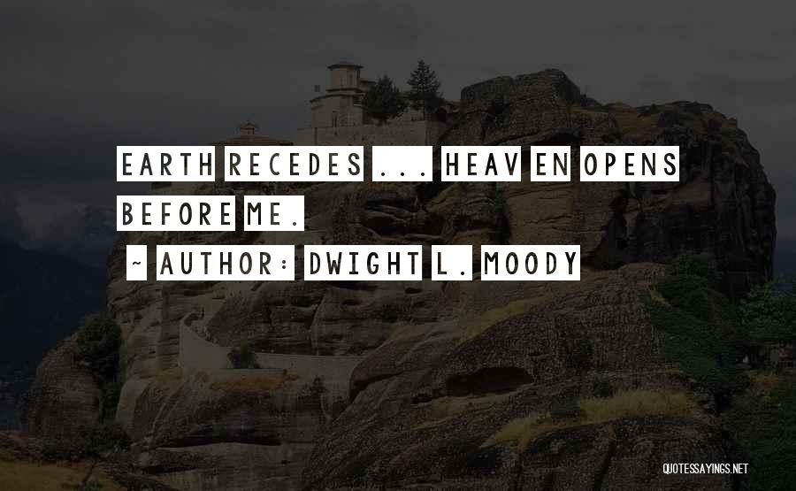 Dwight L. Moody Quotes: Earth Recedes ... Heav En Opens Before Me.