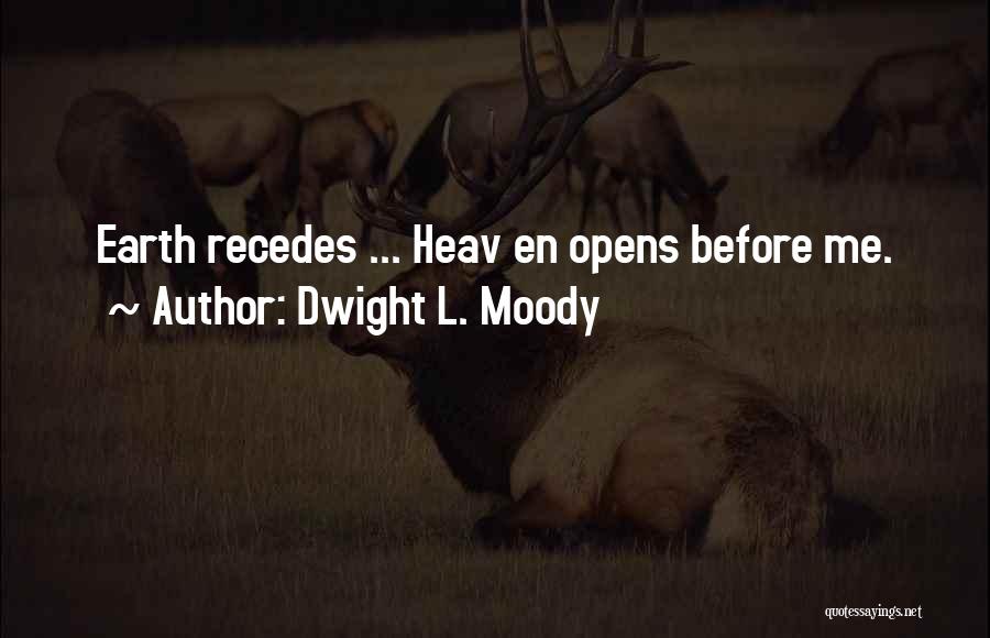 Dwight L. Moody Quotes: Earth Recedes ... Heav En Opens Before Me.