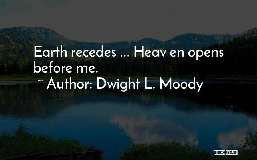 Dwight L. Moody Quotes: Earth Recedes ... Heav En Opens Before Me.