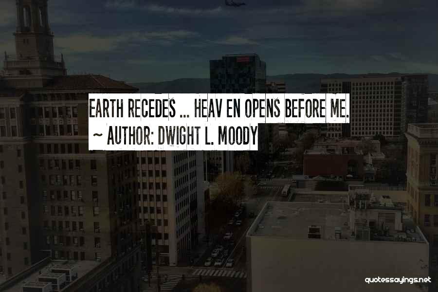 Dwight L. Moody Quotes: Earth Recedes ... Heav En Opens Before Me.