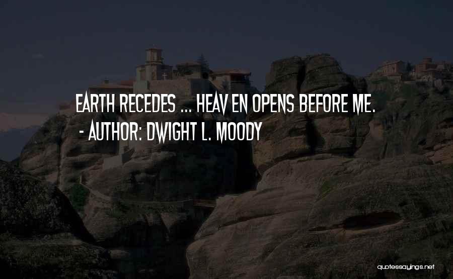 Dwight L. Moody Quotes: Earth Recedes ... Heav En Opens Before Me.