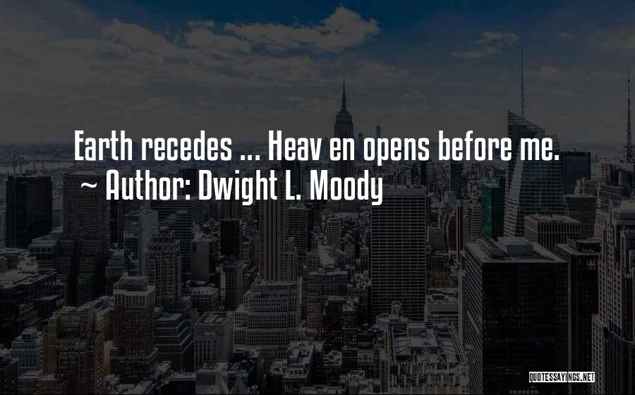 Dwight L. Moody Quotes: Earth Recedes ... Heav En Opens Before Me.