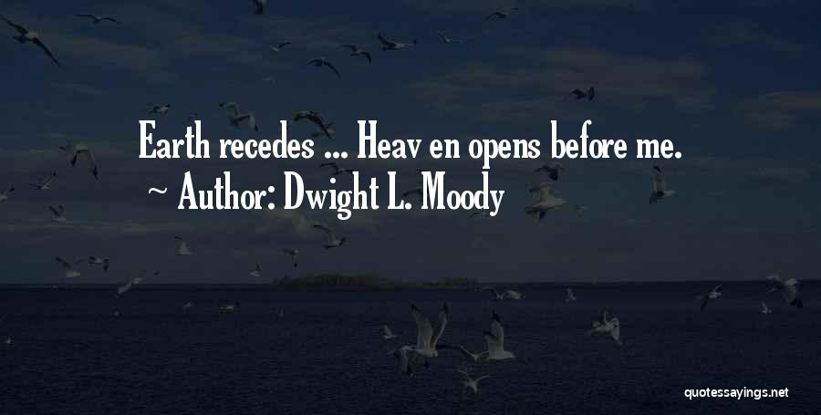 Dwight L. Moody Quotes: Earth Recedes ... Heav En Opens Before Me.