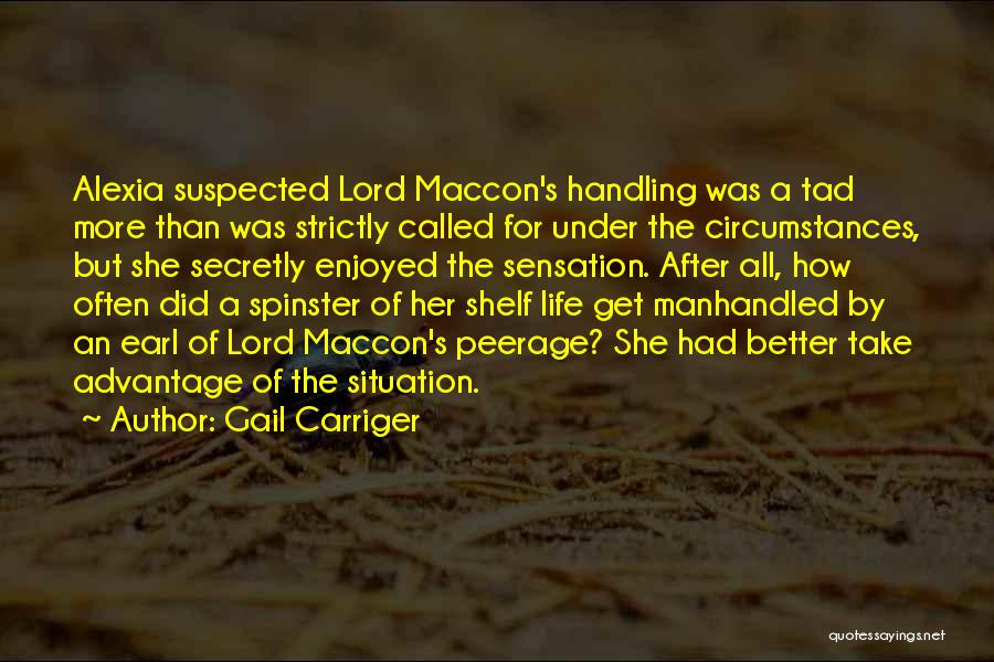 Gail Carriger Quotes: Alexia Suspected Lord Maccon's Handling Was A Tad More Than Was Strictly Called For Under The Circumstances, But She Secretly