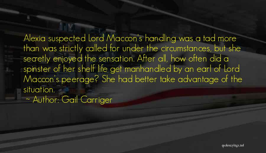 Gail Carriger Quotes: Alexia Suspected Lord Maccon's Handling Was A Tad More Than Was Strictly Called For Under The Circumstances, But She Secretly