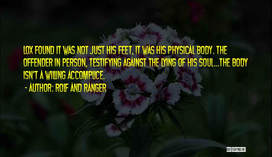 Rolf And Ranger Quotes: Lox Found It Was Not Just His Feet, It Was His Physical Body. The Offender In Person, Testifying Against The