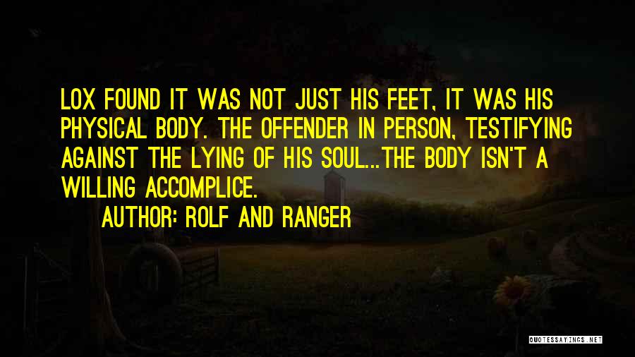 Rolf And Ranger Quotes: Lox Found It Was Not Just His Feet, It Was His Physical Body. The Offender In Person, Testifying Against The