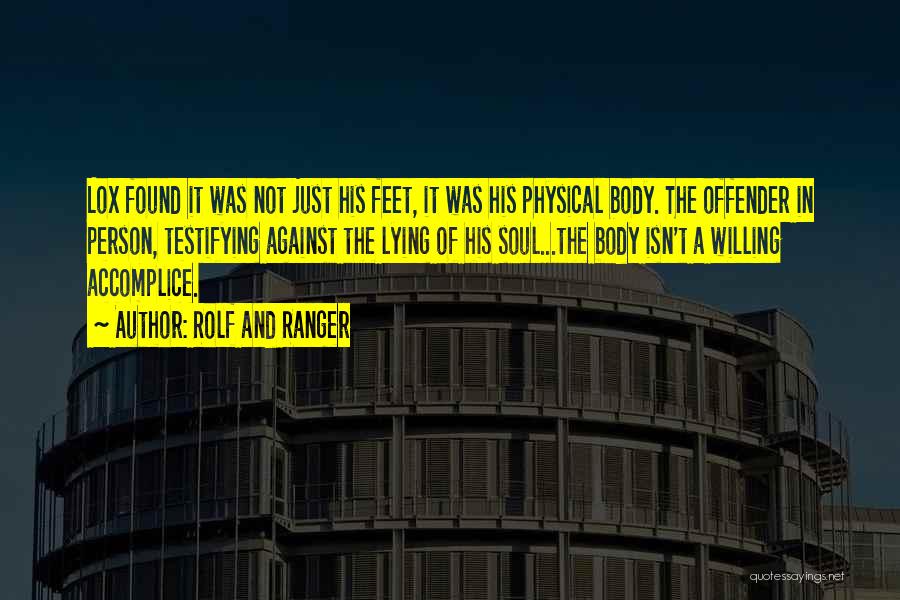 Rolf And Ranger Quotes: Lox Found It Was Not Just His Feet, It Was His Physical Body. The Offender In Person, Testifying Against The