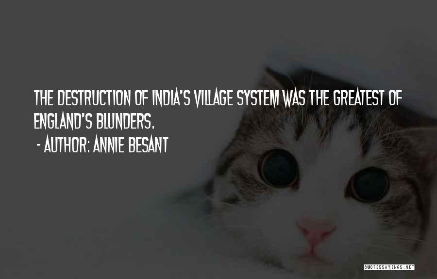 Annie Besant Quotes: The Destruction Of India's Village System Was The Greatest Of England's Blunders.