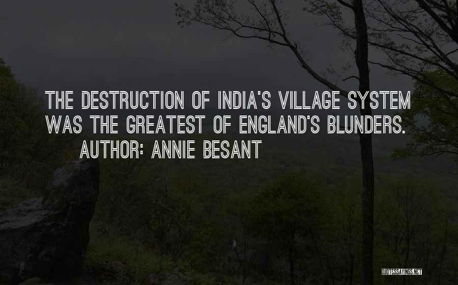 Annie Besant Quotes: The Destruction Of India's Village System Was The Greatest Of England's Blunders.
