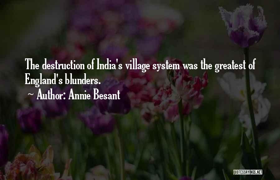 Annie Besant Quotes: The Destruction Of India's Village System Was The Greatest Of England's Blunders.