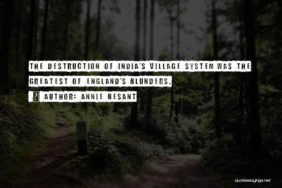 Annie Besant Quotes: The Destruction Of India's Village System Was The Greatest Of England's Blunders.