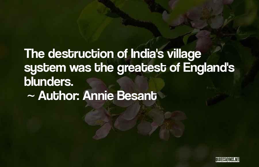 Annie Besant Quotes: The Destruction Of India's Village System Was The Greatest Of England's Blunders.