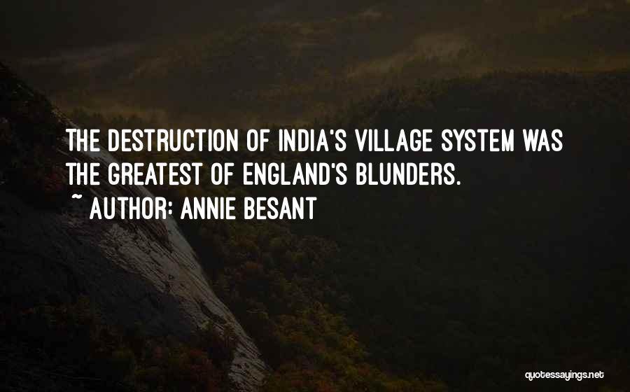 Annie Besant Quotes: The Destruction Of India's Village System Was The Greatest Of England's Blunders.