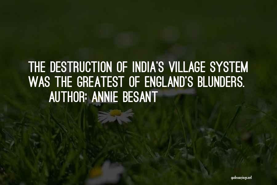 Annie Besant Quotes: The Destruction Of India's Village System Was The Greatest Of England's Blunders.