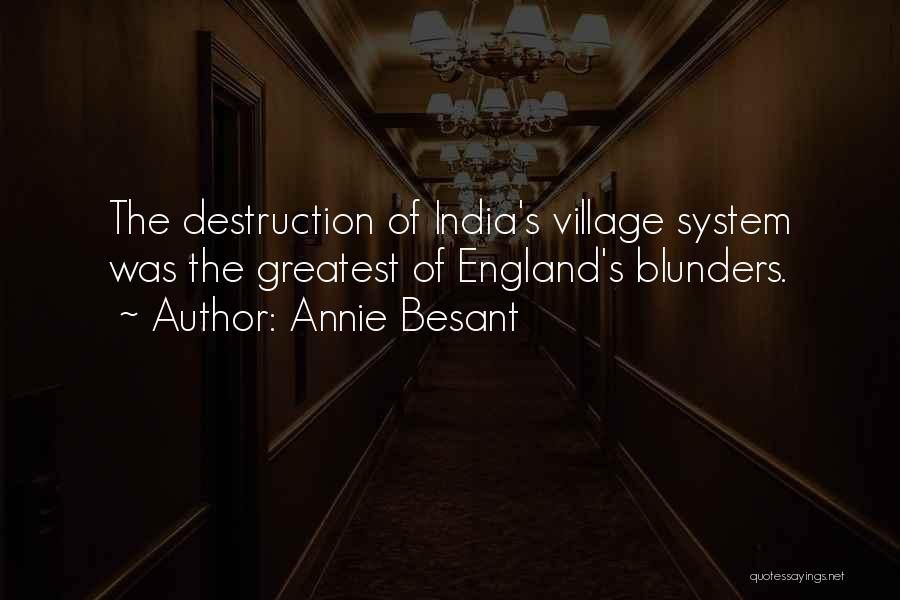 Annie Besant Quotes: The Destruction Of India's Village System Was The Greatest Of England's Blunders.