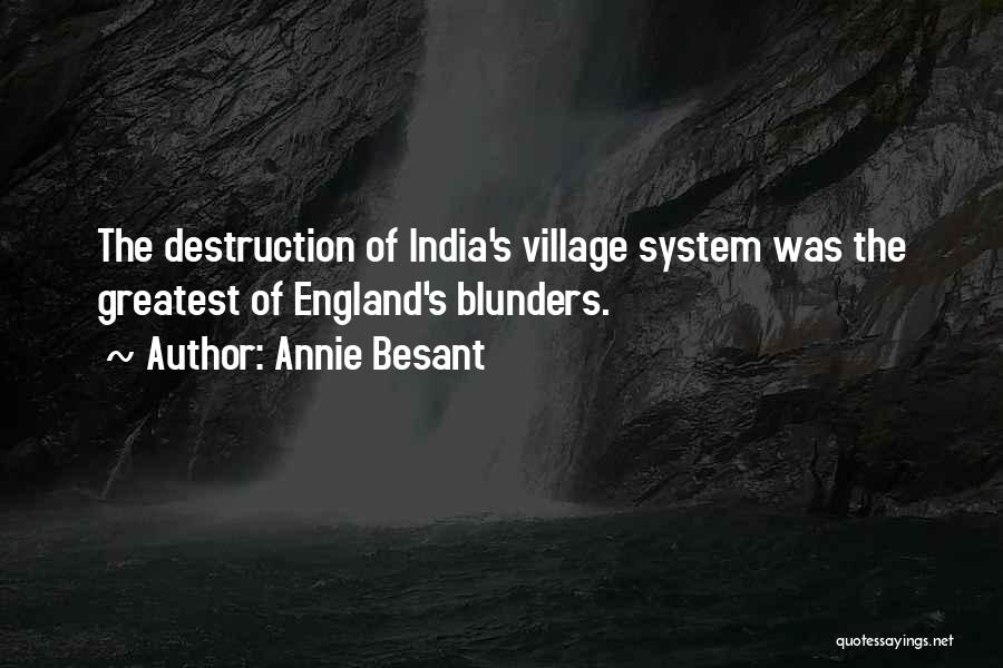 Annie Besant Quotes: The Destruction Of India's Village System Was The Greatest Of England's Blunders.