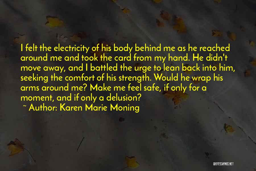 Karen Marie Moning Quotes: I Felt The Electricity Of His Body Behind Me As He Reached Around Me And Took The Card From My