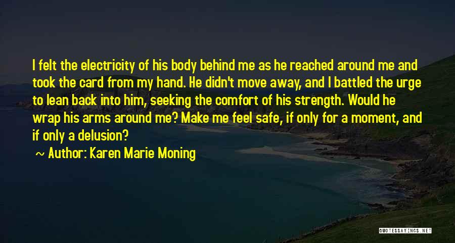 Karen Marie Moning Quotes: I Felt The Electricity Of His Body Behind Me As He Reached Around Me And Took The Card From My