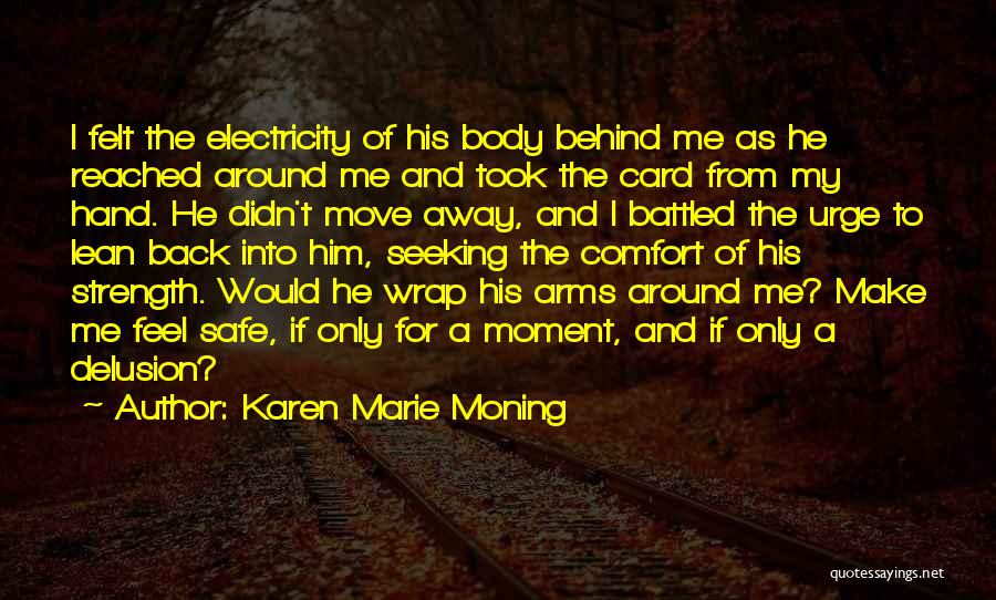 Karen Marie Moning Quotes: I Felt The Electricity Of His Body Behind Me As He Reached Around Me And Took The Card From My