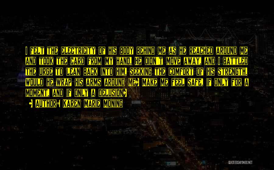 Karen Marie Moning Quotes: I Felt The Electricity Of His Body Behind Me As He Reached Around Me And Took The Card From My