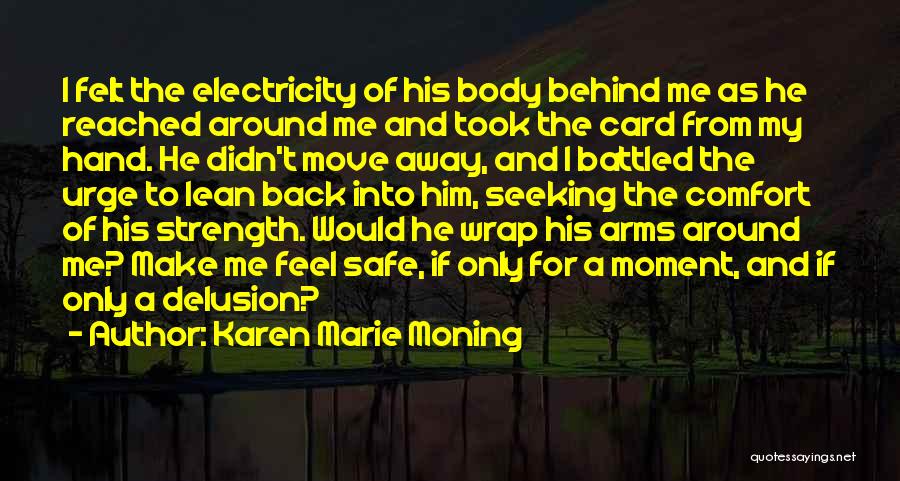 Karen Marie Moning Quotes: I Felt The Electricity Of His Body Behind Me As He Reached Around Me And Took The Card From My