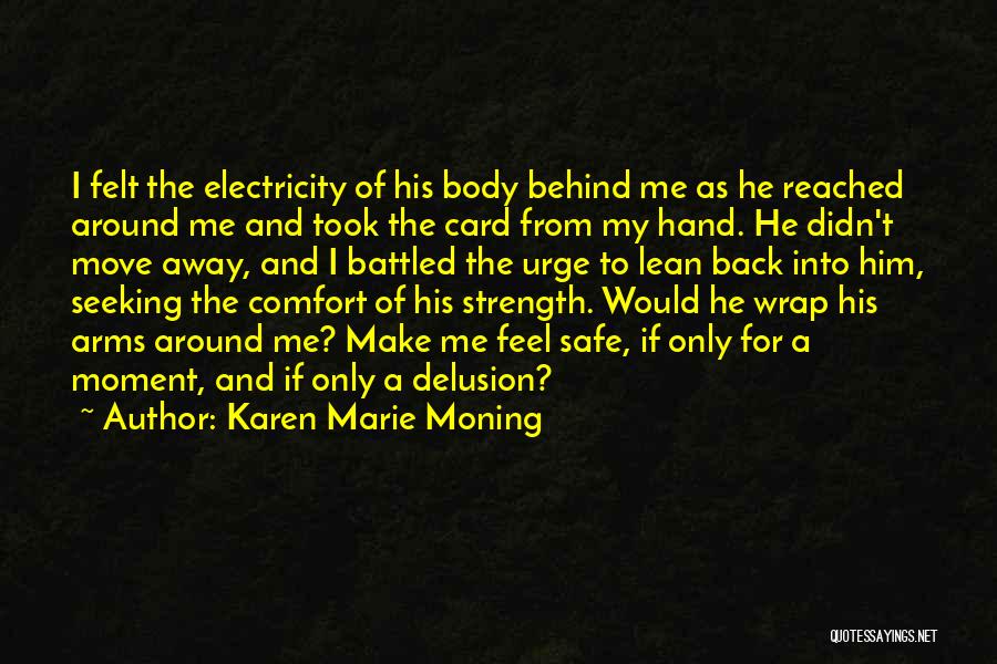 Karen Marie Moning Quotes: I Felt The Electricity Of His Body Behind Me As He Reached Around Me And Took The Card From My