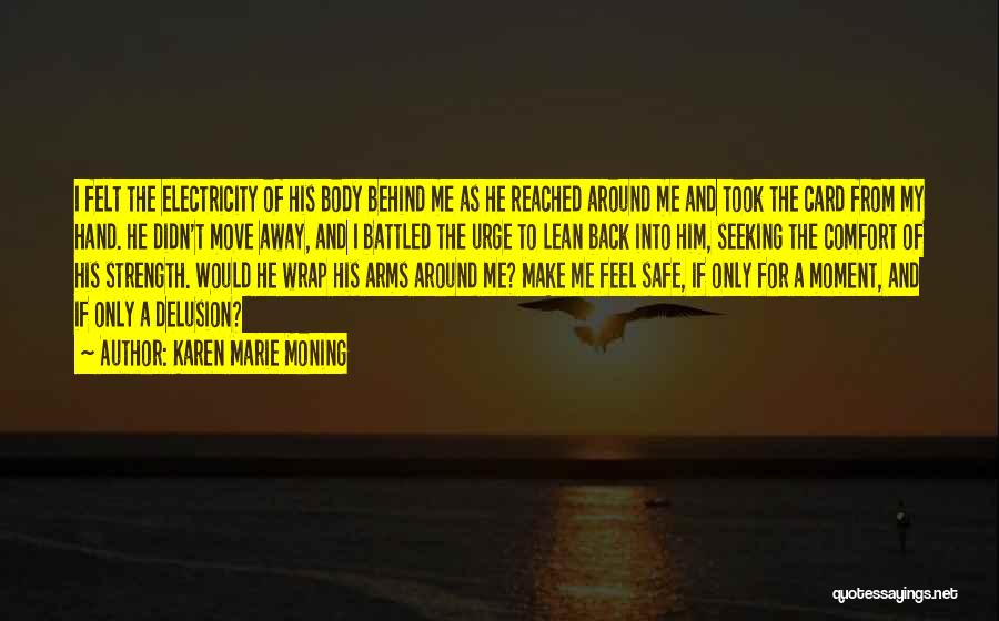 Karen Marie Moning Quotes: I Felt The Electricity Of His Body Behind Me As He Reached Around Me And Took The Card From My