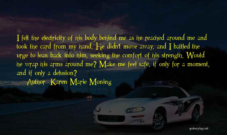 Karen Marie Moning Quotes: I Felt The Electricity Of His Body Behind Me As He Reached Around Me And Took The Card From My
