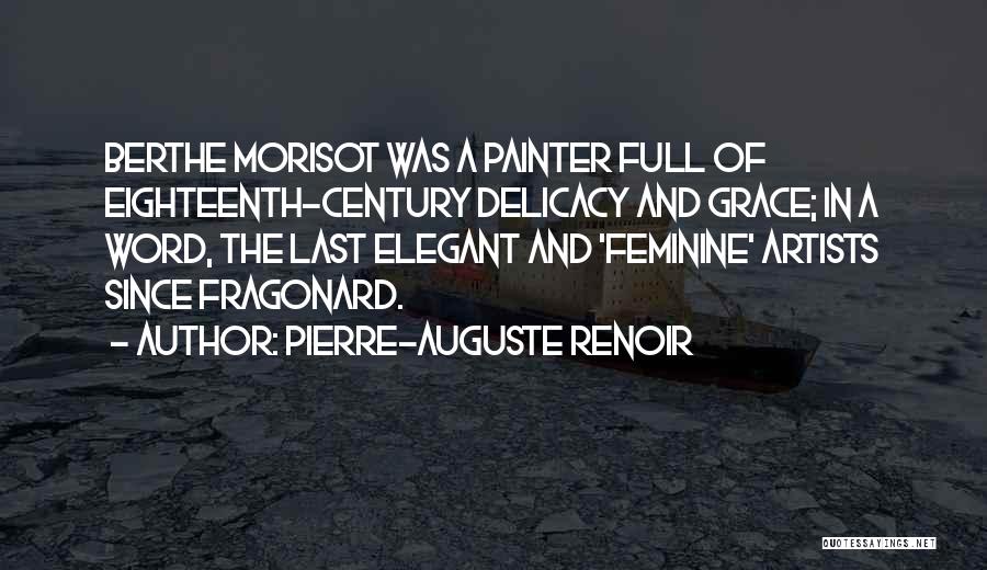 Pierre-Auguste Renoir Quotes: Berthe Morisot Was A Painter Full Of Eighteenth-century Delicacy And Grace; In A Word, The Last Elegant And 'feminine' Artists
