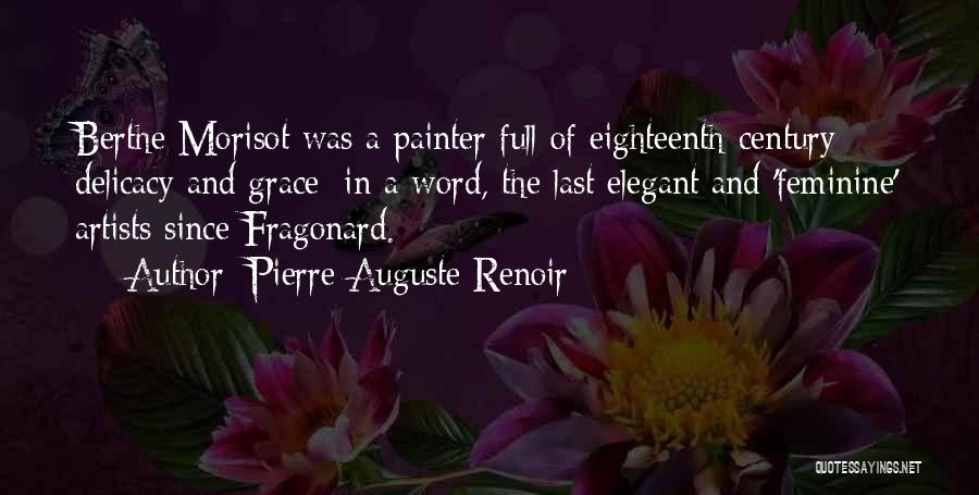 Pierre-Auguste Renoir Quotes: Berthe Morisot Was A Painter Full Of Eighteenth-century Delicacy And Grace; In A Word, The Last Elegant And 'feminine' Artists