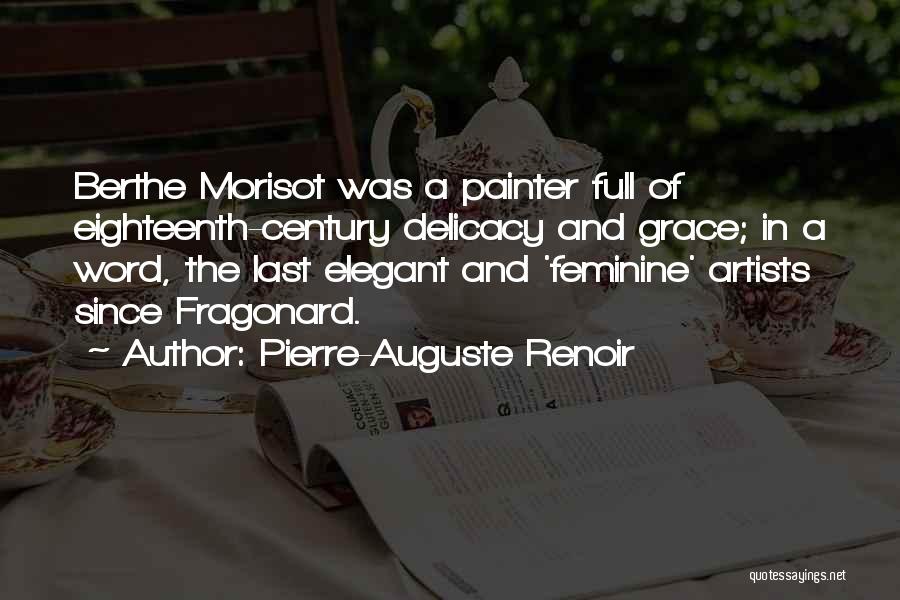 Pierre-Auguste Renoir Quotes: Berthe Morisot Was A Painter Full Of Eighteenth-century Delicacy And Grace; In A Word, The Last Elegant And 'feminine' Artists